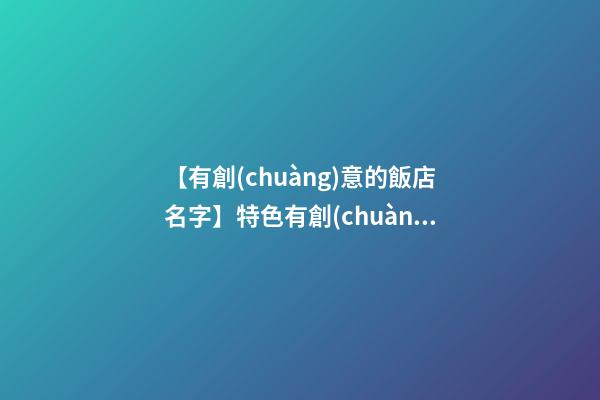 【有創(chuàng)意的飯店名字】特色有創(chuàng)意清真飯店名字大全 有創(chuàng)意好聽清真飯店起名-第1張-店鋪起名-玄機派